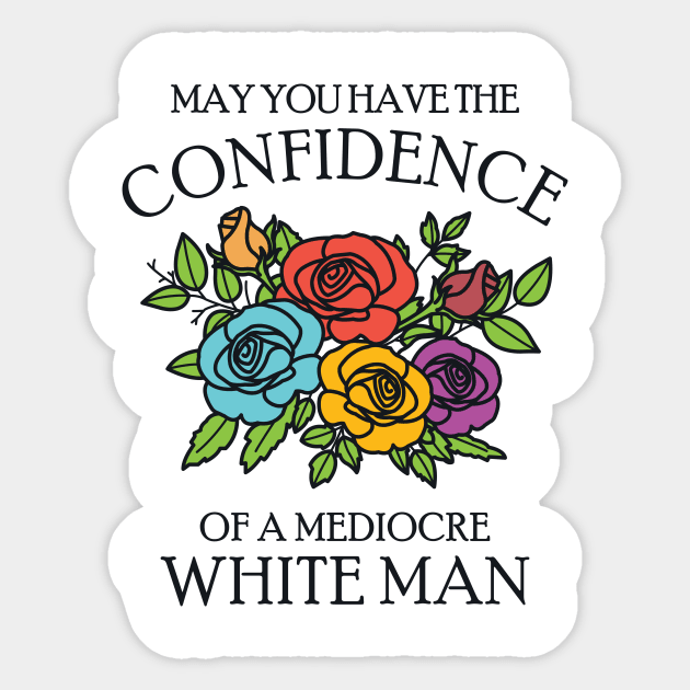 May You Have the Confidence of a Mediocre White Man Sticker by redbarron